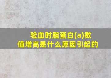 验血时脂蛋白(a)数值增高是什么原因引起的