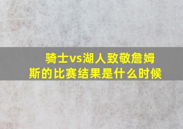 骑士vs湖人致敬詹姆斯的比赛结果是什么时候