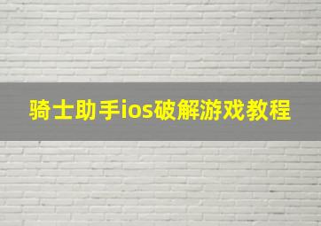 骑士助手ios破解游戏教程