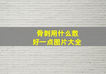 骨刺用什么敷好一点图片大全