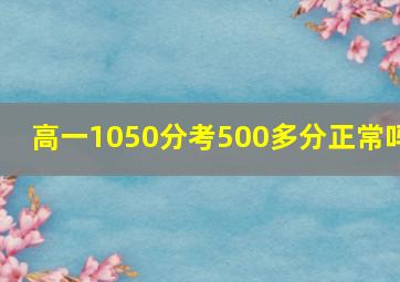 高一1050分考500多分正常吗