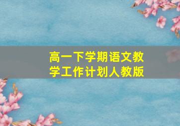 高一下学期语文教学工作计划人教版