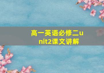 高一英语必修二unit2课文讲解