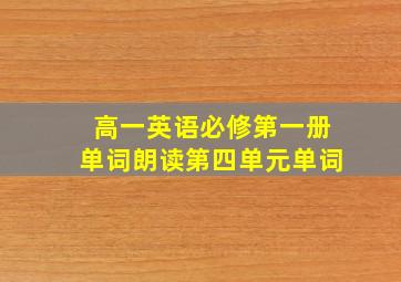 高一英语必修第一册单词朗读第四单元单词