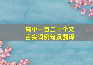 高中一百二十个文言实词例句及翻译