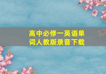 高中必修一英语单词人教版录音下载