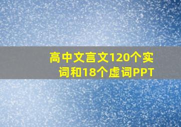 高中文言文120个实词和18个虚词PPT