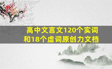 高中文言文120个实词和18个虚词原创力文档