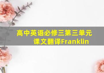 高中英语必修三第三单元课文翻译Franklin