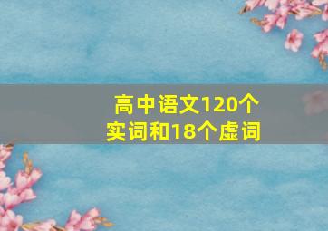 高中语文120个实词和18个虚词