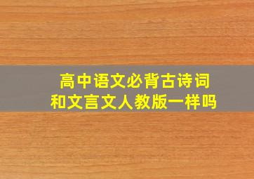 高中语文必背古诗词和文言文人教版一样吗