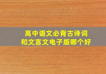 高中语文必背古诗词和文言文电子版哪个好