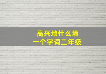 高兴地什么填一个字词二年级