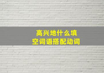 高兴地什么填空词语搭配动词