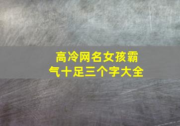 高冷网名女孩霸气十足三个字大全