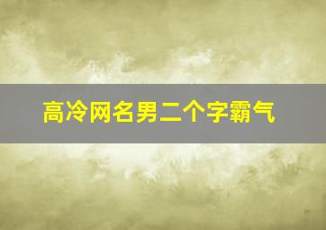 高冷网名男二个字霸气