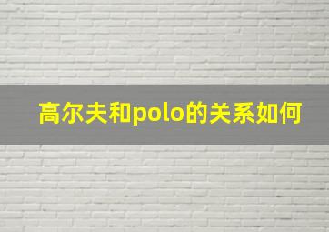 高尔夫和polo的关系如何