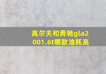 高尔夫和奔驰gla2001.6t哪款油耗高