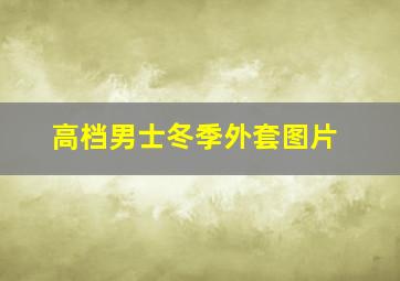 高档男士冬季外套图片