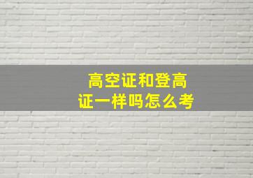 高空证和登高证一样吗怎么考