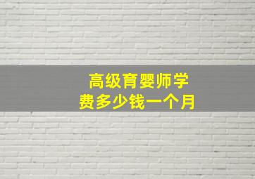 高级育婴师学费多少钱一个月