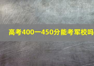 高考400一450分能考军校吗