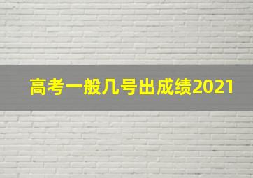 高考一般几号出成绩2021