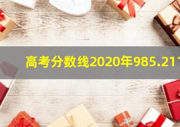 高考分数线2020年985.211