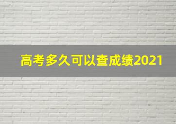 高考多久可以查成绩2021