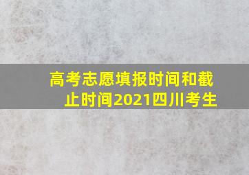 高考志愿填报时间和截止时间2021四川考生