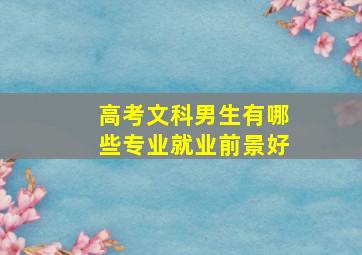 高考文科男生有哪些专业就业前景好