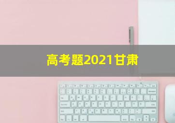 高考题2021甘肃