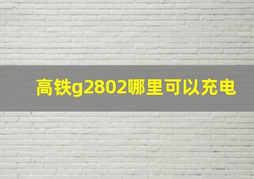 高铁g2802哪里可以充电