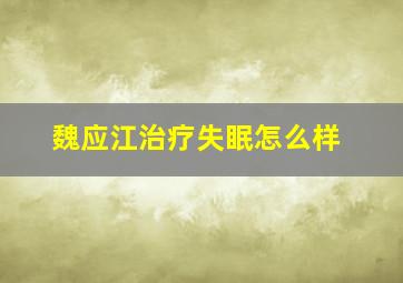 魏应江治疗失眠怎么样