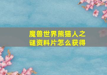 魔兽世界熊猫人之谜资料片怎么获得