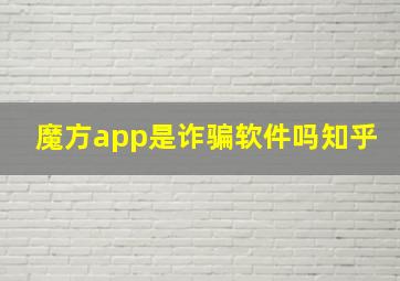 魔方app是诈骗软件吗知乎