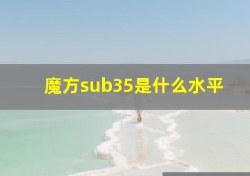 魔方sub35是什么水平