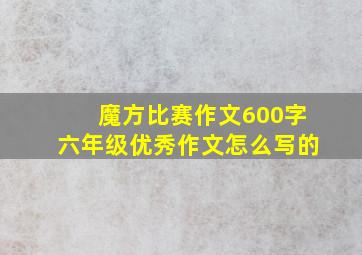 魔方比赛作文600字六年级优秀作文怎么写的