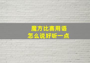 魔方比赛用语怎么说好听一点