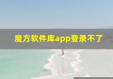 魔方软件库app登录不了