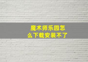 魔术师乐园怎么下载安装不了