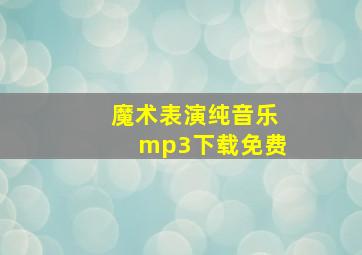 魔术表演纯音乐mp3下载免费