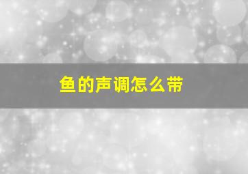 鱼的声调怎么带