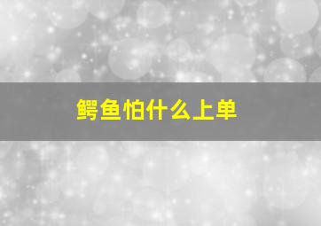 鳄鱼怕什么上单