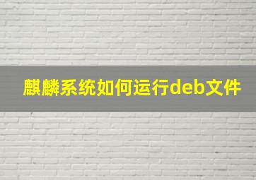 麒麟系统如何运行deb文件