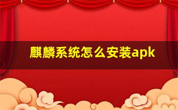 麒麟系统怎么安装apk