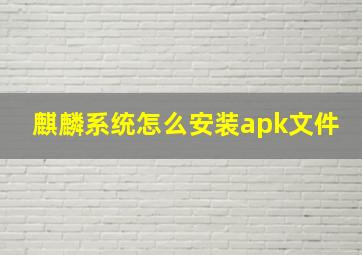 麒麟系统怎么安装apk文件