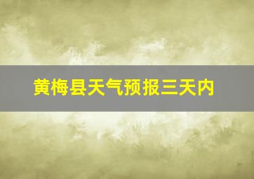 黄梅县天气预报三天内