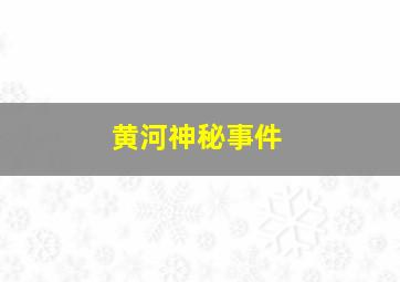 黄河神秘事件