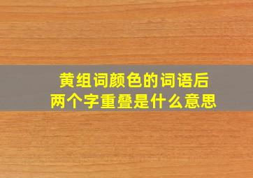 黄组词颜色的词语后两个字重叠是什么意思